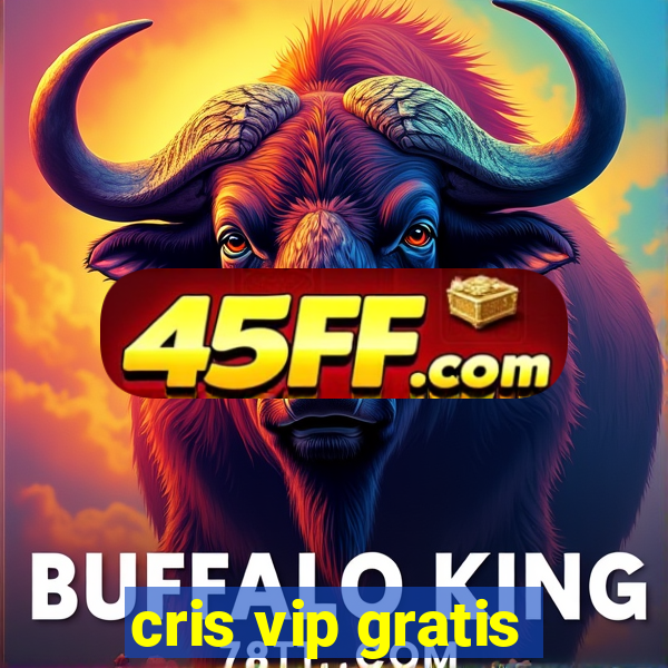 cris vip gratis